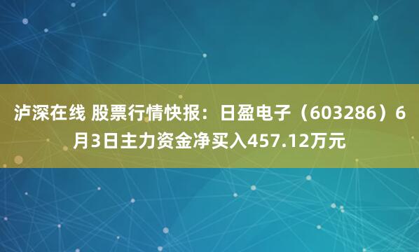 泸深在线 股票行情快报：日盈电子（603286）6月3日主力资金净买入457.12万元